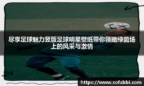 尽享足球魅力竖版足球明星壁纸带你领略绿茵场上的风采与激情