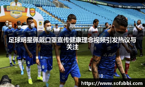 足球明星佩戴口罩宣传健康理念视频引发热议与关注